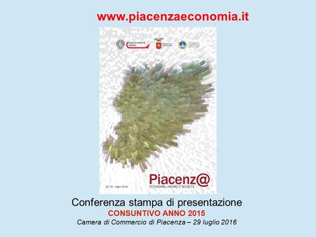 Conferenza stampa di presentazione CONSUNTIVO ANNO 2015 Camera di Commercio di Piacenza – 29 luglio 2016