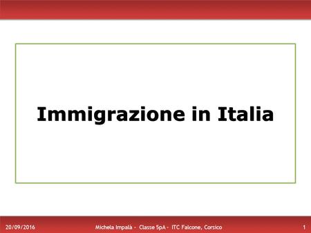 Immigrazione in Italia 1 Michela Impalà - Classe 5pA - ITC Falcone, Corsico 20/09/2016.