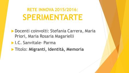 RETE INNOVA 2015/2016: SPERIMENTARTE  Docenti coinvolti: Stefania Carrera, Maria Priori, Maria Rosaria Magarielli  I.C. Sanvitale- Parma  Titolo: Migranti,