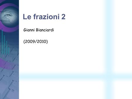 Le frazioni 2 Gianni Bianciardi (2009/2010). Frazioni proprie, improprie ed apparenti Rappresentiamo la frazione 2/5. Costruisco un rettangolo di 10 quadretti.