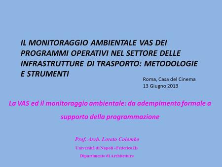La VAS ed il monitoraggio ambientale: da adempimento formale a supporto della programmazione Prof. Arch. Loreto Colombo Università di Napoli «Federico.