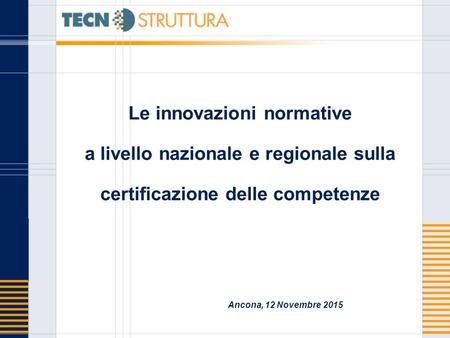 Le innovazioni normative a livello nazionale e regionale sulla certificazione delle competenze Ancona, 12 Novembre 2015.
