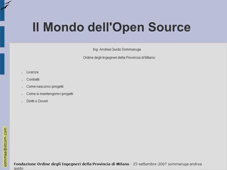 Fondazione Ordine degli Ingegneri della Provincia di Milano - 25-settembre-2007 sommaruga andrea guido Il Mondo dell'Open Source Ing. Andrea Guido Sommaruga.