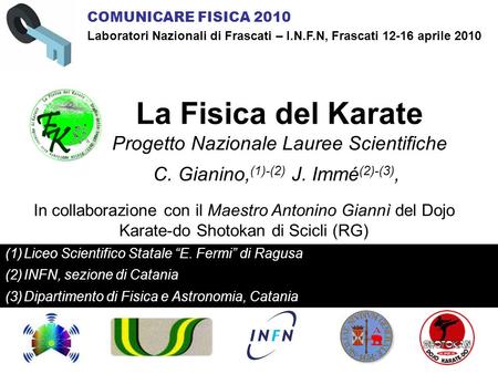La Fisica del Karate Progetto Nazionale Lauree Scientifiche C. Gianino, (1)-(2) J. Immé (2)-(3), (1)Liceo Scientifico Statale “E. Fermi” di Ragusa (2)INFN,