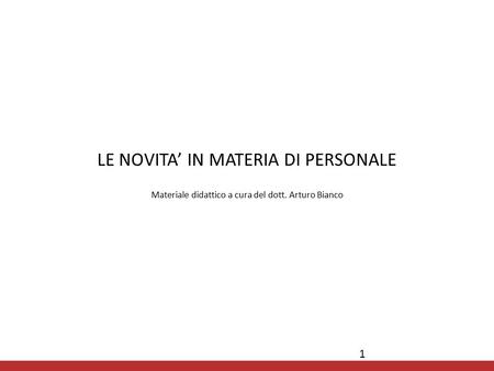 LE NOVITA’ IN MATERIA DI PERSONALE Materiale didattico a cura del dott. Arturo Bianco 1.
