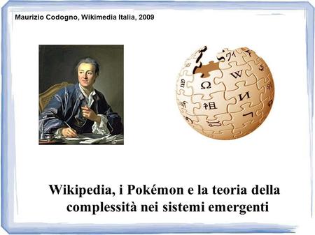 Wikipedia, i Pokémon e la teoria della complessità nei sistemi emergenti Maurizio Codogno, Wikimedia Italia, 2009.