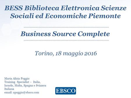 BESS Biblioteca Elettronica Scienze Sociali ed Economiche Piemonte Torino, 18 maggio 2016 Maria Alisia Poggio Training Specialist – Italia, Israele, Malta,