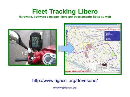 OSMit 2009 – 5 e 6 giugno 2009 – Trento Fleet Tracking Libero Hardware, software e mappe libere per tracciamento flotta su web