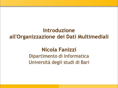 Introduzione all'Organizzazione dei Dati Multimediali Nicola Fanizzi Dipartimento di Informatica Università degli studi di Bari.
