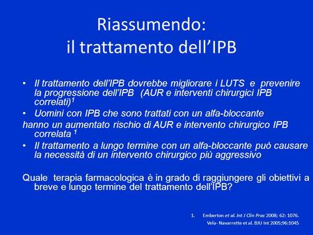 Riassumendo: il trattamento dell’IPB Il trattamento dell’IPB dovrebbe migliorare i LUTS e prevenire la progressione dell’IPB (AUR e interventi chirurgici.