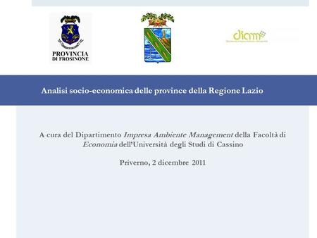 Analisi socio-economica delle province della Regione Lazio A cura del Dipartimento Impresa Ambiente Management della Facoltà di Economia dell’Università.