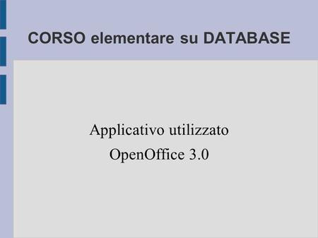 CORSO elementare su DATABASE Applicativo utilizzato OpenOffice 3.0.
