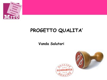 PROGETTO QUALITA’ Vanda Salutari. Mission Statement: The Gynecologic Cancer Intergroup aims to promote and conduct high quality clinical trials in order.