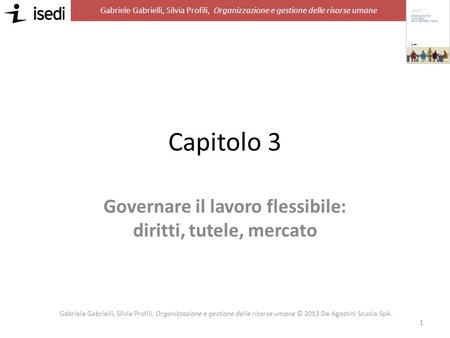 Gabriele Gabrielli, Silvia Profili, Organizzazione e gestione delle risorse umane Capitolo 3 Governare il lavoro flessibile: diritti, tutele, mercato 1.