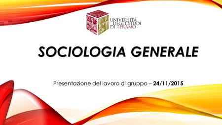 SOCIOLOGIA GENERALE SOCIOLOGIA GENERALE Presentazione del lavoro di gruppo – 24/11/2015.