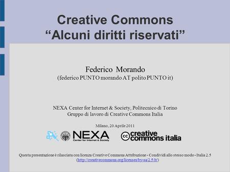Creative Commons “Alcuni diritti riservati” Federico Morando (federico PUNTO morando AT polito PUNTO it) NEXA Center for Internet & Society, Politecnico.