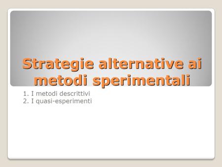 Strategie alternative ai metodi sperimentali 1. I metodi descrittivi 2. I quasi-esperimenti.