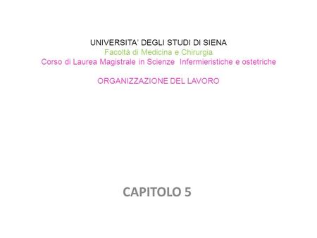 UNIVERSITA’ DEGLI STUDI DI SIENA Facoltà di Medicina e Chirurgia Corso di Laurea Magistrale in Scienze Infermieristiche e ostetriche ORGANIZZAZIONE DEL.