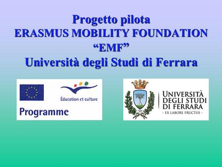 Progetto pilota ERASMUS MOBILITY FOUNDATION “EMF ” Università degli Studi di Ferrara.