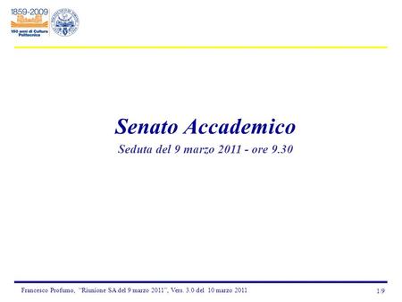 Francesco Profumo, “Riunione SA del 9 marzo 2011”, Vers. 3.0 del 10 marzo 2011 1/9 Senato Accademico Seduta del 9 marzo 2011 - ore 9.30.