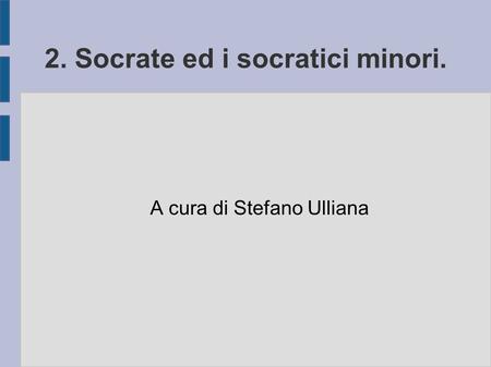 2. Socrate ed i socratici minori. A cura di Stefano Ulliana.
