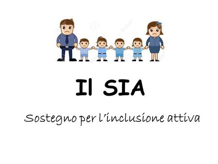 Il SIA Sostegno per l’inclusione attiva. DESTINATARI Cittadino italiano o comunitario o con un familiare avente diritto di soggiorno o diritto di soggiorno.