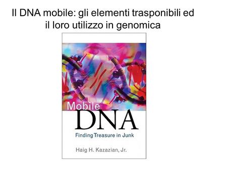 Il DNA mobile: gli elementi trasponibili ed il loro utilizzo in genomica.