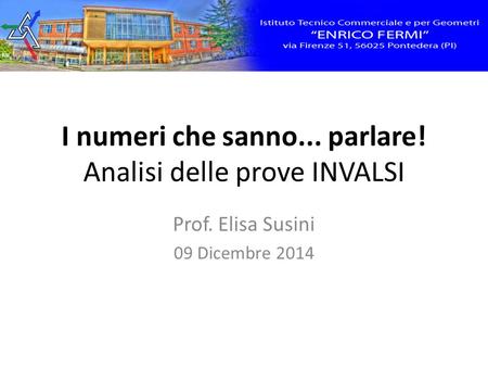 I numeri che sanno... parlare! Analisi delle prove INVALSI Prof. Elisa Susini 09 Dicembre 2014.