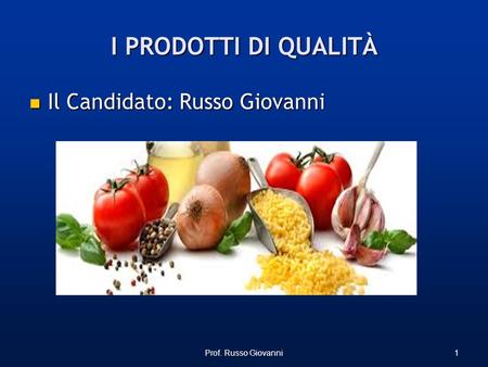 I PRODOTTI DI QUALITÀ Il Candidato: Russo Giovanni Il Candidato: Russo Giovanni Prof. Russo Giovanni1.
