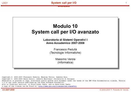 1 © 2005-2007 F. Pedullà, M. VerolaAA 2007-2008 System call per I/O avanzato LSO1 Modulo 10 System call per I/O avanzato Laboratorio di Sistemi Operativi.