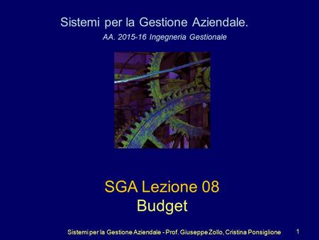 Sistemi per la Gestione Aziendale - Prof. Giuseppe Zollo, Cristina Ponsiglione 1 Sistemi per la Gestione Aziendale. AA. 2015-16 Ingegneria Gestionale SGA.