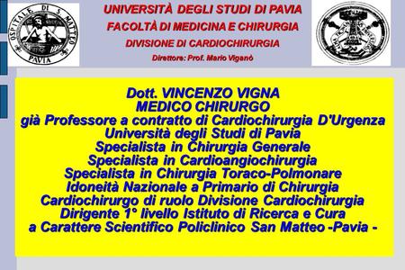Dott. VINCENZO VIGNA MEDICO CHIRURGO già Professore a contratto di Cardiochirurgia D'Urgenza Università degli Studi di Pavia Specialista in Chirurgia Generale.