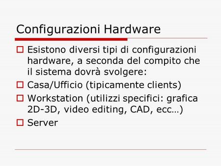 Configurazioni Hardware  Esistono diversi tipi di configurazioni hardware, a seconda del compito che il sistema dovrà svolgere:  Casa/Ufficio (tipicamente.