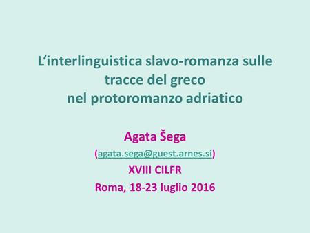 L‘interlinguistica slavo-romanza sulle tracce del greco nel protoromanzo adriatico Agata Šega XVIII.