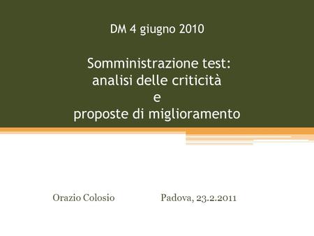 DM 4 giugno 2010 Somministrazione test: analisi delle criticità e proposte di miglioramento Orazio Colosio Padova, 23.2.2011.
