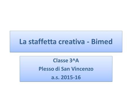 La staffetta creativa - Bimed Classe 3^A Plesso di San Vincenzo a.s. 2015-16 Classe 3^A Plesso di San Vincenzo a.s. 2015-16.