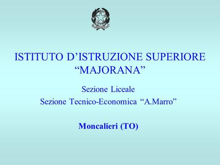 ISTITUTO D’ISTRUZIONE SUPERIORE “MAJORANA” Sezione Liceale Sezione Tecnico-Economica “A.Marro” Moncalieri (TO)
