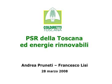 PSR della Toscana ed energie rinnovabili Andrea Pruneti – Francesco Lisi 28 marzo 2008.