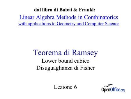 Teorema di Ramsey Lower bound cubico Disuguaglianza di Fisher Lezione 6 dal libro di Babai & Frankl: Linear Algebra Methods in Combinatorics with applications.