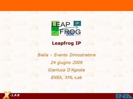 Leapfrog IP Biella – Evento Dimostratore 24 giugno 2009 Gianluca D’Agosta ENEA, XML-Lab.