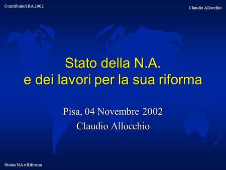 Contributori RA 2002 Claudio Allocchio Status NA e Riforma Stato della N.A. e dei lavori per la sua riforma Pisa, 04 Novembre 2002 Claudio Allocchio.