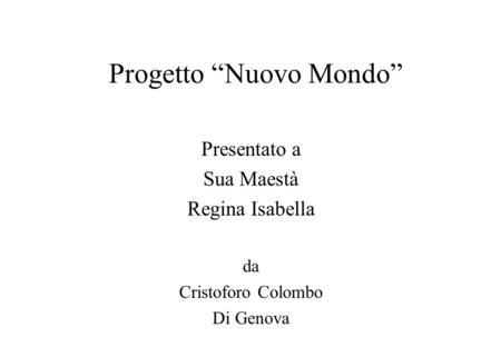 Progetto “Nuovo Mondo” Presentato a Sua Maestà Regina Isabella da Cristoforo Colombo Di Genova.