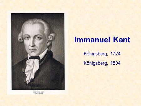 Immanuel Kant Königsberg, 1724 Königsberg, 1804. FAMIGLIA DI UMILI ORIGINI MADRE IMPARTISCE EDUCAZIONE ISPIRATA AL PIETISMO 1740 DOPO L’UNIVERSITÀ DIVIENE.