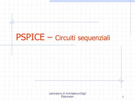 Laboratorio di Architettura Degli Elaboratori1 PSPICE – Circuiti sequenziali.