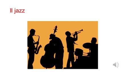Il jazz Il Jazz è un genere musicale di origine statunitense nato nei primi anni del XX secolo nelle comunità afro-americane del sud degli Stati Uniti.