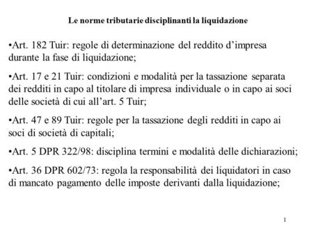 1 Le norme tributarie disciplinanti la liquidazione Art. 182 Tuir: regole di determinazione del reddito d’impresa durante la fase di liquidazione; Art.