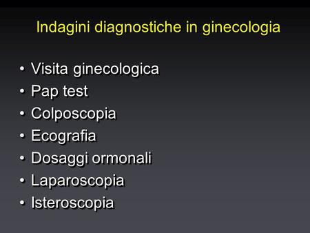 Indagini diagnostiche in ginecologia Visita ginecologicaVisita ginecologica Pap testPap test ColposcopiaColposcopia EcografiaEcografia Dosaggi ormonaliDosaggi.