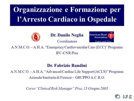 Organizzazione e Formazione per l’Arresto Cardiaco in Ospedale Dr. Danilo Neglia Coordinatore A.N.M.C.O. – A.H.A. “Emergency Cardiovascular Care (ECC)”