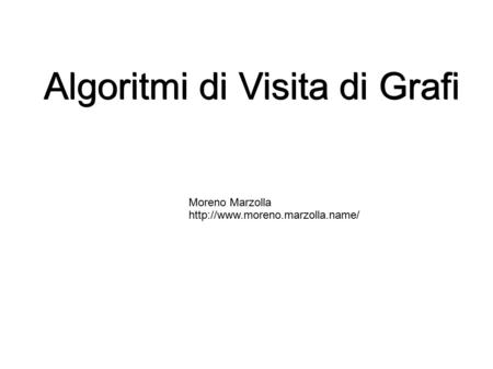 Algoritmi di Visita di Grafi Moreno Marzolla