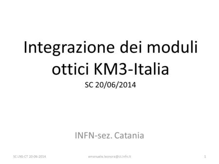 Integrazione dei moduli ottici KM3-Italia SC 20/06/2014 INFN-sez. Catania SC LNS-CT